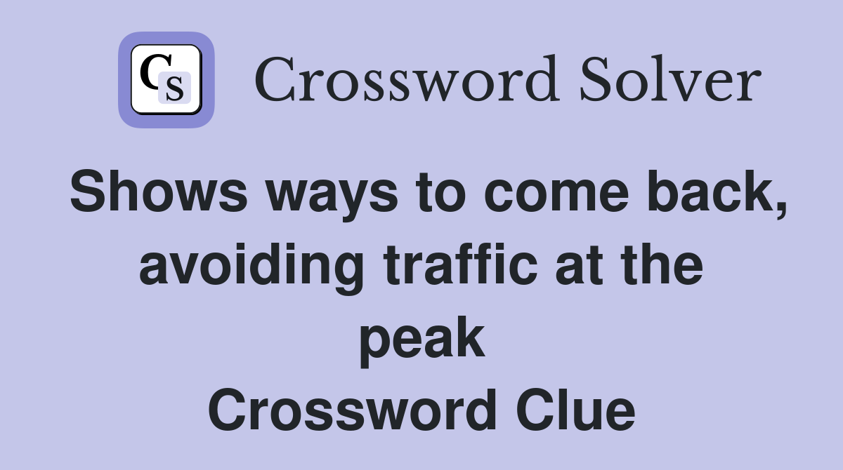 Shows ways to come back, avoiding traffic at the peak Crossword Clue